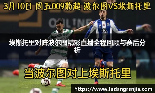 埃斯托里对阵波尔图精彩直播全程回顾与赛后分析